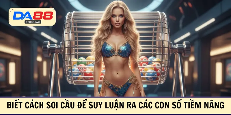 Biết cách soi cầu để suy luận ra các con số tiềm năng