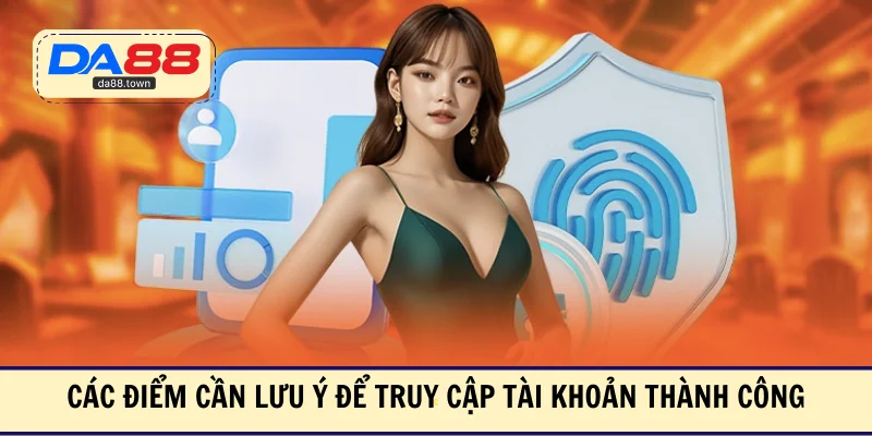 Các điểm cần lưu ý để truy cập tài khoản thành công