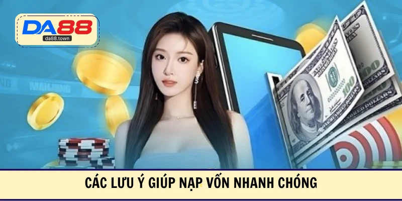 Các lưu ý giúp nạp vốn nhanh chóng