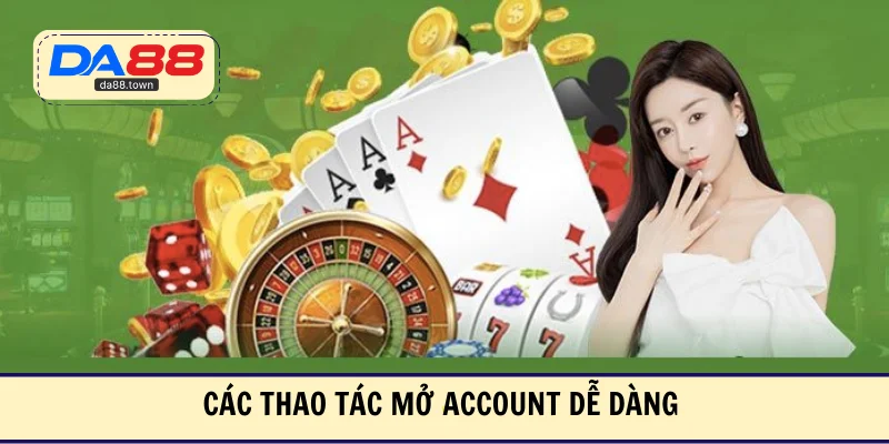 Các thao tác mở account dễ dàng 
