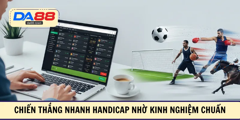 Chiến thắng nhanh Handicap nhờ kinh nghiệm chuẩn