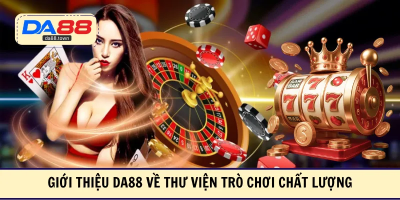 Giới thiệu DA88 về hệ sinh thái giải trí toàn diện của nền tảng