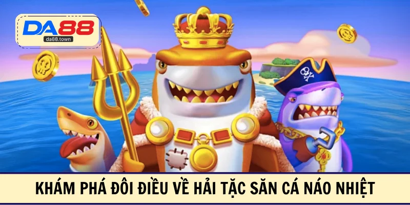 Khám phá đôi điều về hải tặc săn cá náo nhiệt