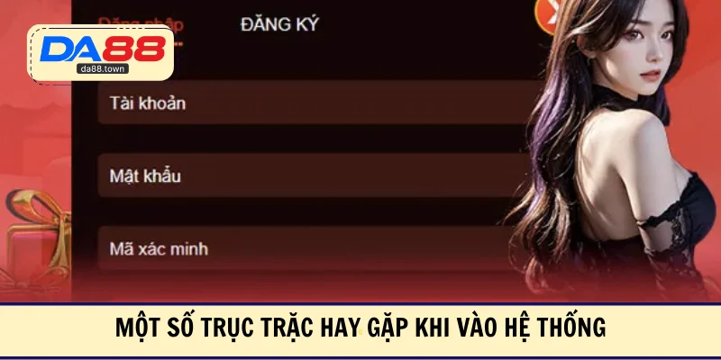 Một số trục trặc hay gặp khi vào hệ thống