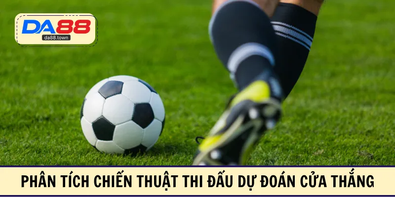 Phân tích chiến thuật thi đấu dự đoán cửa thắng