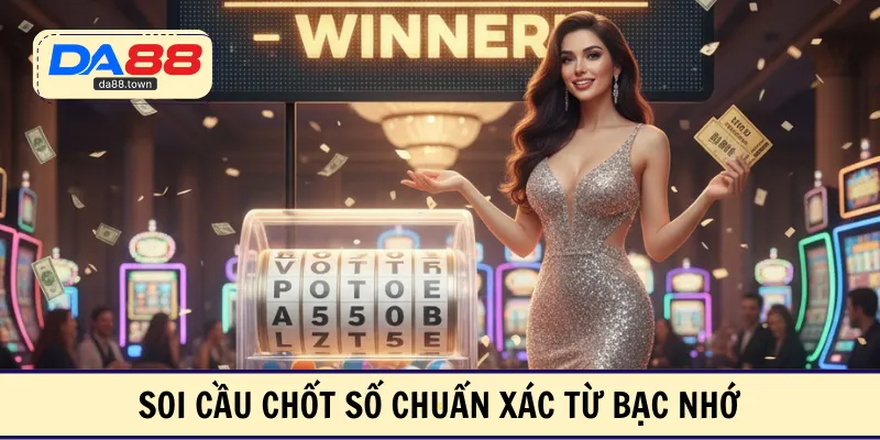 Soi cầu chốt số chuẩn xác từ bạc nhớ