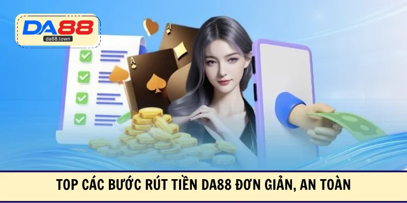 Top các bước rút tiền DA88 đơn giản, an toàn
