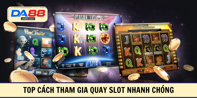 Top cách tham gia quay slot nhanh chóng
